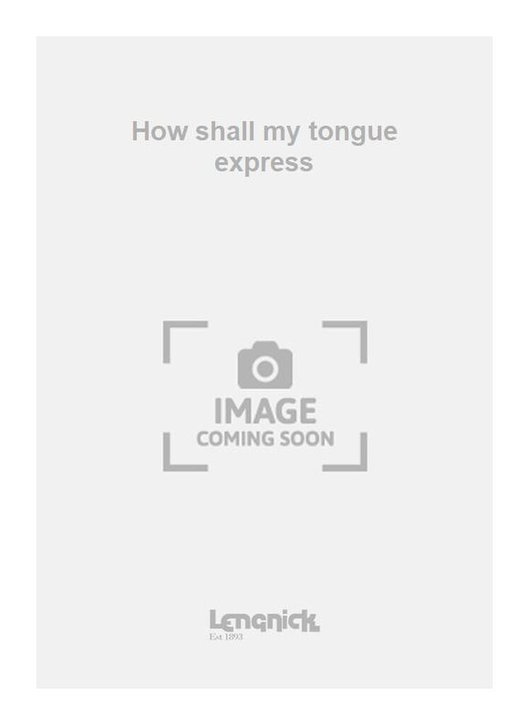 How shall my tongue express